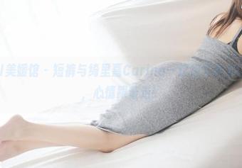 MyGirl美媛馆 – 短裤与绮里嘉Carina—这组写真太让人抓狂，心情跟着走！