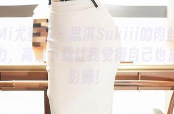 YouMi尤蜜荟 – 思淇Sukiii的肉丝果然有魔力，高清下载让我觉得自己也成了摄影师！